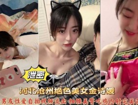 河北沧州绝色美女与男友性𝟝𝟙-𝕔𝕙𝕚𝕘𝕦𝕒愛自拍视频流出 细腰美臀吃鸡内射完美露脸