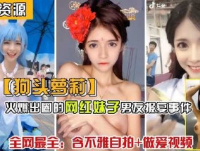 （3）狗头萝luo莉火爆出圈的网红妹mei子男友报复事件含不雅自拍和做爱视频