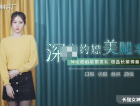 91CM-215 深圳约嫖(piao)美腿车模 神仙颜值靓丽美乳