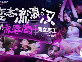 FX-0007 变态流浪lang汉强制凌辱美女志工