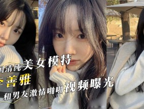 韩国清纯美女模特『李善雅』和富二代男友激ji情啪pa啪视频曝光！堪比明星的神仙颜值小母狗！