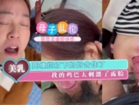 死缠烂打下妈妈含住了我的大鸡巴太刺激了露脸