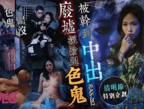 清明节特别企划 废墟探险遇色鬼 被干到中出还怀上他的孩子