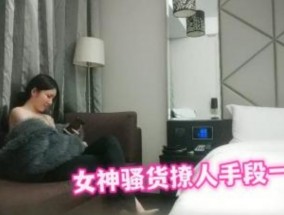 女神骚货撩人手段一流玉足抚屌粉穴自慰筋爆精jing彩