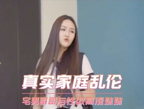 家庭乱luan伦-宅男哥哥与性欲高涨妹mei妹mei