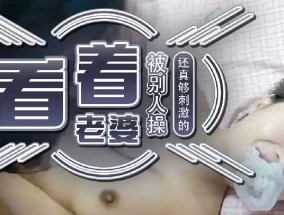 看着老婆被别人𝟝𝟙-𝕔𝕙𝕚𝕘𝕦𝕒操真够刺激的