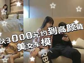 小伙3000元约到一个高gao颜值美女车模