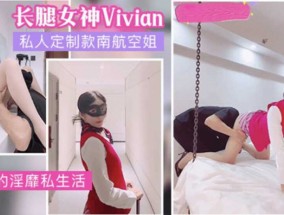 网红女神vivian姐私人定制南航空姐的淫ying荡生活