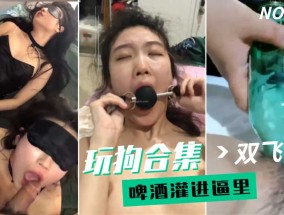 最新视频【玩狗合集】双𝟝𝟙-𝕔𝕙𝕚𝕘𝕦𝕒shuang飞母狗啤酒灌进逼里变态
