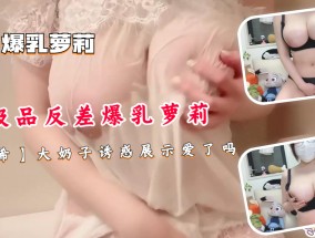 极品反差爆乳萝luo莉最新视频【早希】大奶子诱惑展示爱