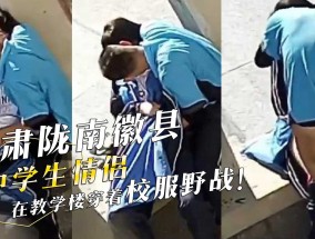 甘肃陇南徽县四中学生情侣𝟝1⃣吃瓜在教学楼穿着校服野战！男生酷爱喝女生淫水！偷拍视频流出！