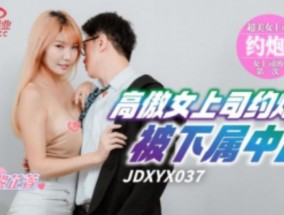 精东传媒-JDXYX-037-高傲女上司约炮被下属中出