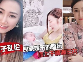 嫂子乱luan伦，良家嫂子的堕落床上干喷潮三次1